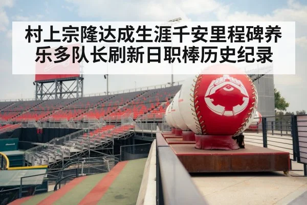 村上宗隆达成生涯千安里程碑养乐多队长刷新日职棒历史纪录